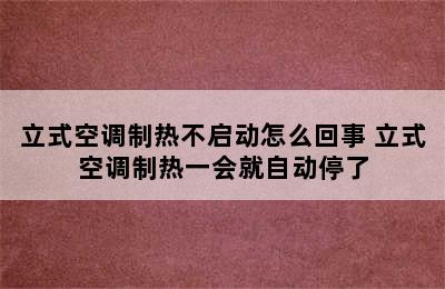 立式空调制热不启动怎么回事 立式空调制热一会就自动停了